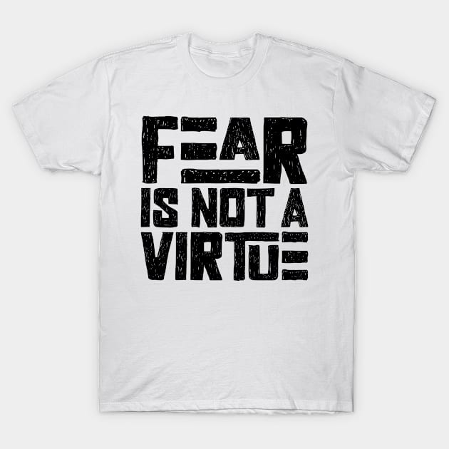 Fear is not a virtue T-Shirt by colorsplash